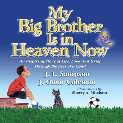 My Big Brother Is in Heaven Now: An Inspiring Story of Life, Love and Grief Through The Eyes of a Child by Sampson, J. L.
