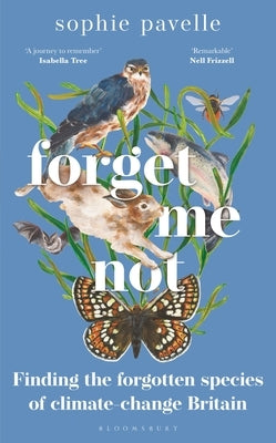 Forget Me Not: Finding the Forgotten Species of Climate-Change Britain by Pavelle, Sophie