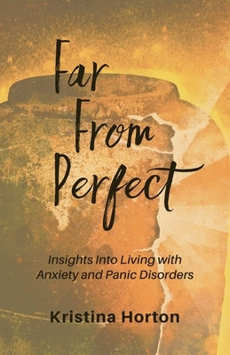 Far From Perfect: Insights into Living with Anxiety and Panic Disorders by Horton, Kristina