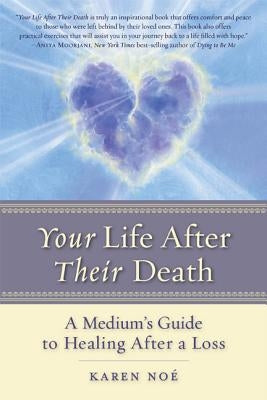 Your Life After Their Death: A Medium's Guide to Healing After a Loss by Noe, Karen