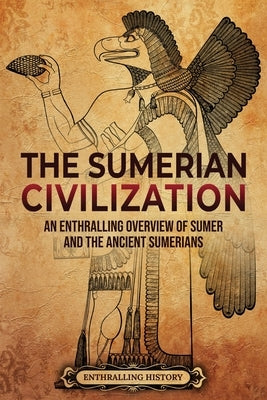 The Sumerian Civilization: An Enthralling Overview of Sumer and the Ancient Sumerians by History, Enthralling