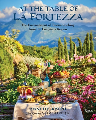 At the Table of La Fortezza: The Enchantment of Tuscan Cooking from the Lunigiana Region by Joseph, Annette