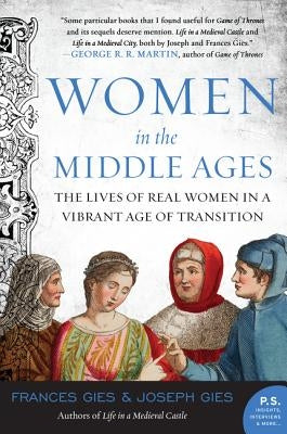 Women in the Middle Ages: The Lives of Real Women in a Vibrant Age of Transition by Gies, Joseph
