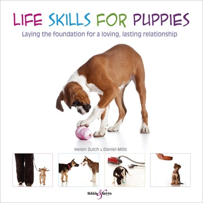 Life Skills for Puppies: Laying the Foundation for a Loving, Lasting Relationship by Zulch, Helen