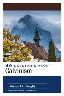 40 Questions about Calvinism by Wright, Shawn