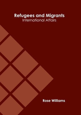 Refugees and Migrants: International Affairs by Williams, Rose