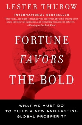 Fortune Favors the Bold: What We Must Do to Build a New and Lasting Global Prosperity by Thurow, Lester C.