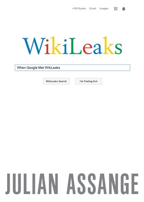 When Google Met Wikileaks by Assange, Julian