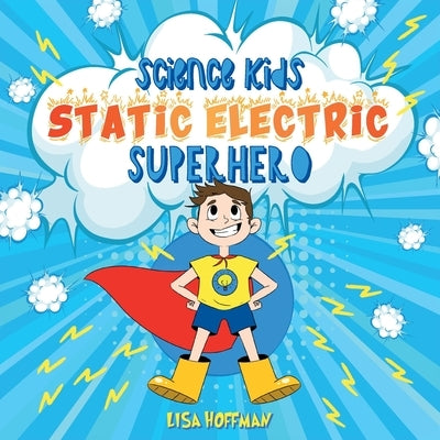 Static Electricity Superhero: A Science Learning Book For Kindergarten Kids by Hoffman, Lisa