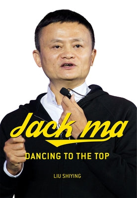 Jack Ma: Dancing to the Top by Liu, Shiying