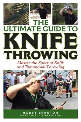 The Ultimate Guide to Knife Throwing: Master the Sport of Knife and Tomahawk Throwing by Branton, Bobby