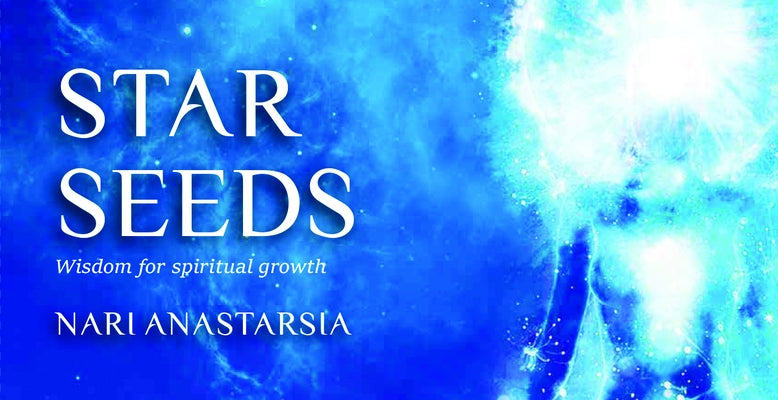 Star Seeds: Wisdom for Spiritual Growth (40 Full-Color Affirmation Cards) by Anastarsia, Nari