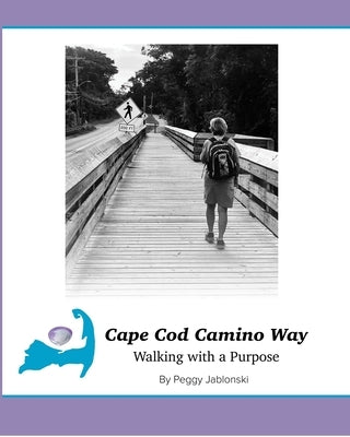 Cape Cod Camino Way: Walking with a Purpose by Jablonski, Peggy