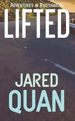 Lifted: Adventures in Ridesharing by Quan, Jared