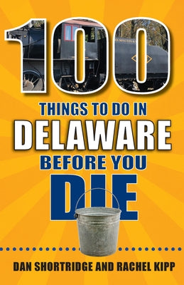 100 Things to Do in Delaware Before You Die by Shortridge, Dan