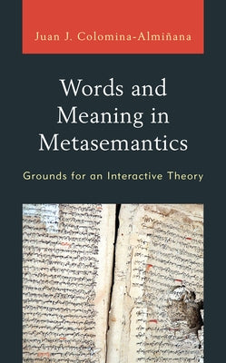 Words and Meaning in Metasemantics: Grounds for an Interactive Theory by Colomina-Almi&#241;ana, Juan Jos&#233;