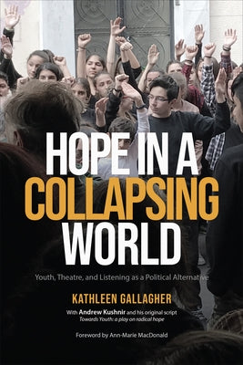 Hope in a Collapsing World: Youth, Theatre, and Listening as a Political Alternative by Gallagher, Kathleen