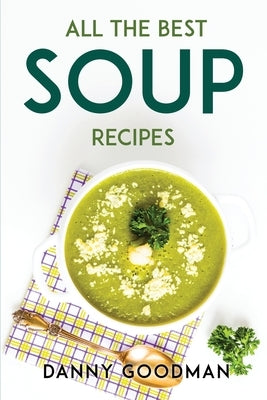 All the Best Soup Recipes by Danny Goodman