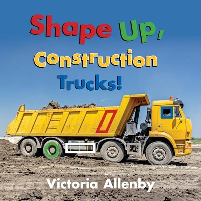 Shape Up, Construction Trucks! by Allenby, Victoria