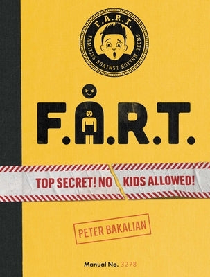 F.A.R.T.: Top Secret! No Kids Allowed! by Bakalian, Peter