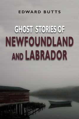 Ghost Stories of Newfoundland and Labrador by Butts, Edward