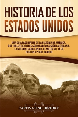 Historia de los Estados Unidos: Una guía fascinante de la historia de América, que incluye eventos como la Revolución americana, la guerra franco-indi by History, Captivating