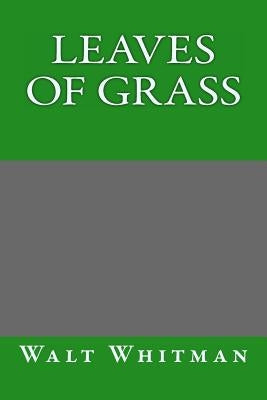 Leaves of Grass by Walt Whitman by Whitman, Walt