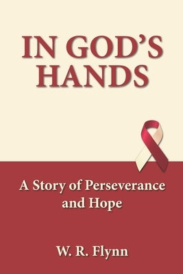 In God's Hands: A Story of Perseverance and Hope by Flynn, W. R.