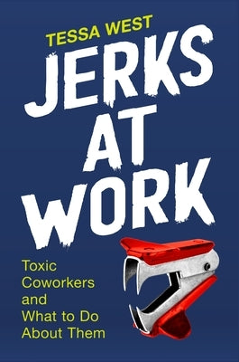 Jerks at Work: Toxic Coworkers and What to Do about Them by West, Tessa