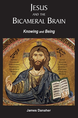 Jesus and the Bicameral Brain: Knowing and Being by Danaher, James P.