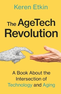 The AgeTech Revolution: A Book about the Intersection of Aging and Technology by Etkin, Keren