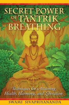 Secret Power of Tantrik Breathing: Techniques for Attaining Health, Harmony, and Liberation by Sivapriyananda, Swami