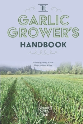 The Garlic Grower's Handbook by Wilson, Dana