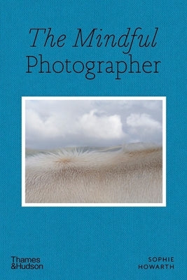 The Mindful Photographer by Howarth, Sophie