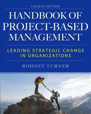 The Handbook of Project-Based Management: Leading Strategic Change in Organizations by Turner, Rodney