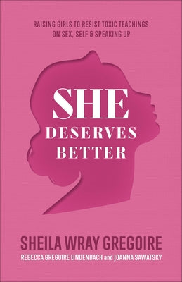 She Deserves Better: Raising Girls to Resist Toxic Teachings on Sex, Self, and Speaking Up by Gregoire, Sheila Wray