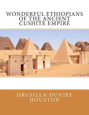 Wonderful Ethiopians of the Ancient Cushite Empire by Houston, Drusilla Dunjee