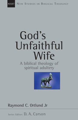 God's Unfaithful Wife: A Biblical Theology of Spiritual Adultery by Ortlund, Raymond C.