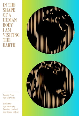 In the Shape of a Human Body I Am Visiting the Earth: Poems from Far and Wide by Kaminsky, Ilya