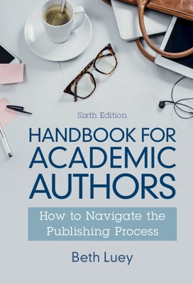 Handbook for Academic Authors: How to Navigate the Publishing Process by Luey, Beth