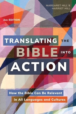 Translating the Bible Into Action, 2nd Edition: How the Bible Can Be Relevant in All Languages and Cultures by Hill, Margaret