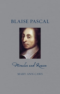 Blaise Pascal: Miracles and Reason by Caws, Mary Ann
