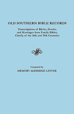 Old Southern Bible Records. Transcriptions of Births, Deaths, and Marriages from Family Bibles, Chiefly of the 18th and 19th Centuries by Lester, Memory Aldridge