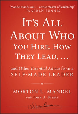 It's All About Who You Hire, How They Lead...and Other Essential Advice from a Self-Made Leader by Mandel, Morton