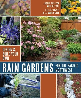 Rain Gardens for the Pacific Northwest: Design and Build Your Own by Pasztor, Zsofia