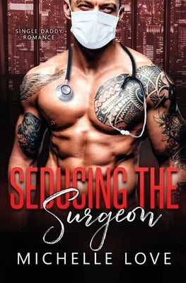 Seducing the Surgeon: A Single Daddy Romance by Love, Michelle
