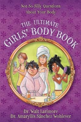 The Ultimate Girls' Body Book: Not-So-Silly Questions about Your Body by Larimore MD, Walt