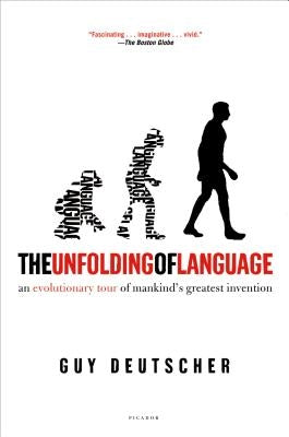 The Unfolding of Language: An Evolutionary Tour of Mankind's Greatest Invention by Deutscher, Guy