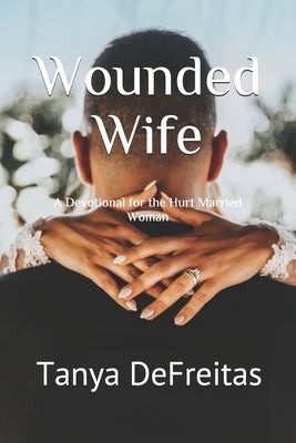 Wounded Wife: A Devotional for the Hurt Married Woman by Johnson, Tamora