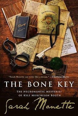 The Bone Key: The Necromantic Mysteries of Kyle Murchison Booth by Monette, Sarah